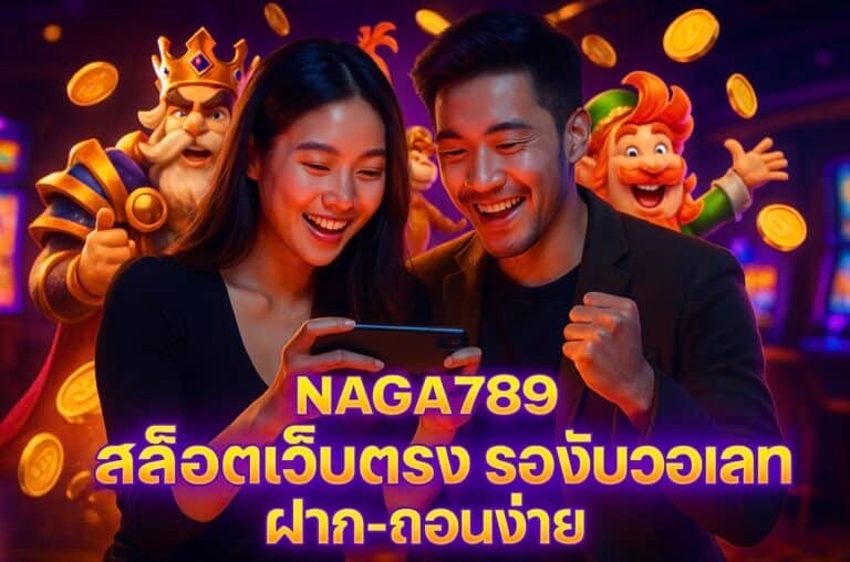 ทำไมเลือก NAGA789 เว็บตรง จ่ายจริง