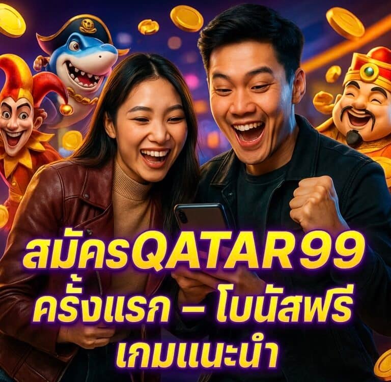 สมัครQATAR99 ครั้งแรก โบนัสฟรี เกมแนะนำ